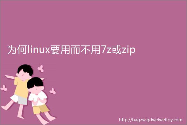 为何linux要用而不用7z或zip